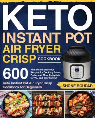 Keto Instant Pot légfagyasztó ropogós szakácskönyv: 600 egészséges és finom recept, hogy könnyebben, gyorsabban és élvezetesebben főzzön Ön és családja! ( - Keto Instant Pot Air Fryer Crisp Cookbook: 600 Healthy and Delicious Recipes for Cooking Easier, Faster, and More Enjoyable for You and Your Family! (