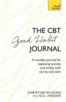 CBT Jó szokások naplója: A Mindful Journal for Replacementing Anxiety and Stress with Clarity and Calm (Egy tudatos napló a szorongás és a stressz felváltására a tisztánlátással és a nyugalommal) - CBT Good Habit Journal: A Mindful Journal for Replacing Anxiety and Stress with Clarity and Calm