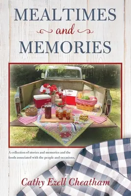 Étkezések és emlékek: Az emberekhez és alkalmakhoz kapcsolódó történetek és emlékek, valamint ételek gyűjteménye. - Mealtimes and Memories: A collection of stories and memories and the foods associated with the people and occasions.