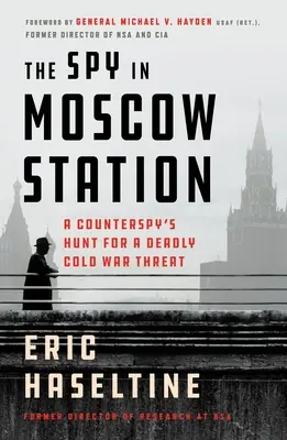 A kém a moszkvai pályaudvaron: Egy kémelhárító vadászata egy halálos hidegháborús fenyegetés után - The Spy in Moscow Station: A Counterspy's Hunt for a Deadly Cold War Threat