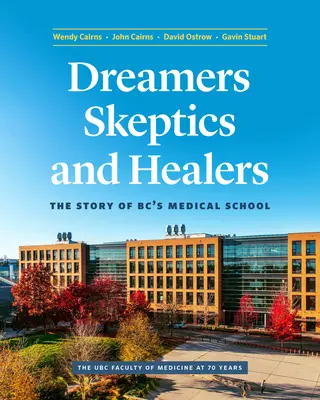 Álmodozók, szkeptikusok és gyógyítók: Bc orvosi karának története - Dreamers, Skeptics, and Healers: The Story of Bc's Medical School