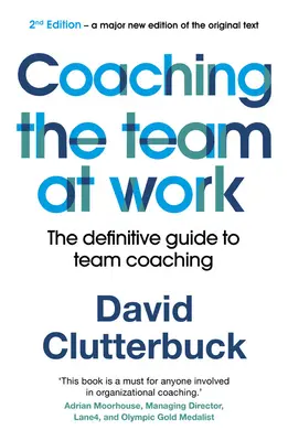 Coaching a munkahelyi csapatban 2: A csapatcoaching végleges útmutatója - Coaching the Team at Work 2: The Definitive Guide to Team Coaching