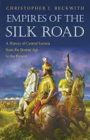 A Selyemút birodalmai: Közép-Eurázsia története a bronzkortól napjainkig - Empires of the Silk Road: A History of Central Eurasia from the Bronze Age to the Present