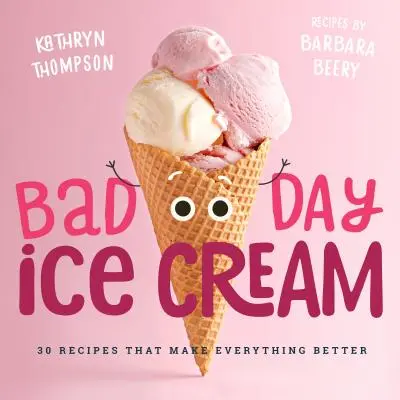 Bad Day Ice Cream: 50 recept, amitől minden jobb lesz - Bad Day Ice Cream: 50 Recipes That Make Everything Better