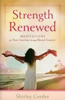 Megújult erő: Meditációk a mellrákon át vezető útra - Strength Renewed: Meditations for Your Journey Through Breast Cancer