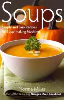 Levesek: Egyszerű és könnyű receptek leveskészítő gépekhez - Soups: Simple and Easy Recipes for Soup-making Machines