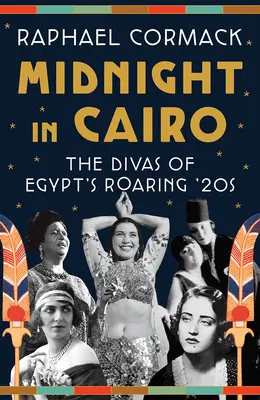 Éjfél Kairóban: Egyiptom dübörgő 20-as éveinek dívái - Midnight in Cairo: The Divas of Egypt's Roaring '20s