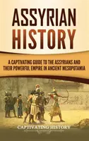 Asszír történelem: Az asszírok és hatalmas birodalmuk az ókori Mezopotámiában - Assyrian History: A Captivating Guide to the Assyrians and Their Powerful Empire in Ancient Mesopotamia