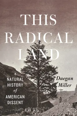 Ez a radikális föld: Az amerikai disszenzus természettörténete - This Radical Land: A Natural History of American Dissent