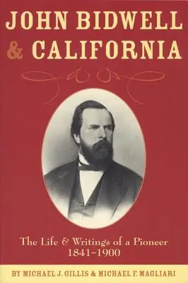 John Bidwell és Kalifornia: Egy úttörő élete és írásai, 1841-1900 - John Bidwell and California: The Life and Writings of a Pioneer, 1841-1900