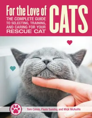 A mentőmacskák szeretetéért: A teljes útmutató a macska kiválasztásához, kiképzéséhez és gondozásához - For the Love of Rescue Cats: The Complete Guide to Selecting, Training, and Caring for Your Cat