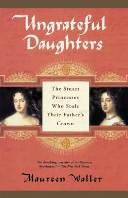 Hálátlan leányok: A Stuart hercegnők, akik ellopták apjuk koronáját - Ungrateful Daughters: The Stuart Princesses Who Stole Their Father's Crown