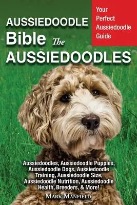 Aussiedoodle Bible a Aussiedoodles: Aussiedoodle: Váš dokonalý průvodce Aussiedoodle, Aussiedoodle štěňata, Aussiedoodle psi, Aussiedoodle výcvik, A - Aussiedoodle Bible And Aussiedoodles: Your Perfect Aussiedoodle Guide Aussiedoodles, Aussiedoodle Puppies, Aussiedoodle Dogs, Aussiedoodle Training, A