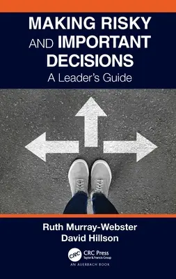 Kockázatos és fontos döntések meghozatala: Vezetői útmutató - Making Risky and Important Decisions: A Leader's Guide