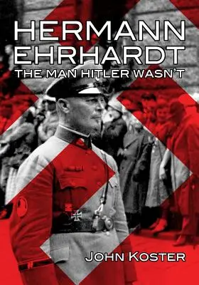 Hermann Ehrhardt: A férfi, aki Hitler nem volt - Hermann Ehrhardt: The Man Hitler Wasn't