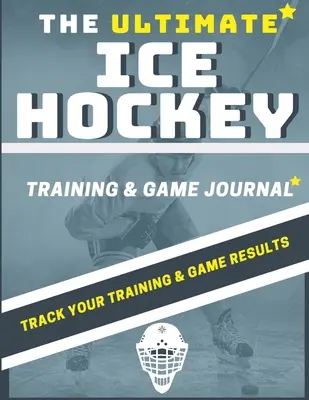 The Ultimate Ice Hockey Training and Game Journal: Record and Track Your Training Game and Season Performance: Tökéletes gyerekeknek és tinédzsereknek: 8,5 x 11-i - The Ultimate Ice Hockey Training and Game Journal: Record and Track Your Training Game and Season Performance: Perfect for Kids and Teen's: 8.5 x 11-i