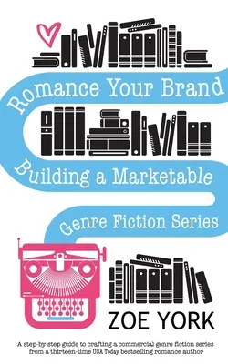 Romance Your Brand: Egy piacképes műfaji regénysorozat felépítése - Romance Your Brand: Building a Marketable Genre Fiction Series