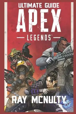 Apex Legends Ultimate Guide: Apex Legends: Hogyan játszhatsz és válhatsz a legjobb játékossá az Apex Legends-ben - Kezdőknek és haladóknak egyaránt. - Apex Legends Ultimate Guide: How to Play and Become the Best Player in Apex Legends - For Both Beginners and Advanced Players