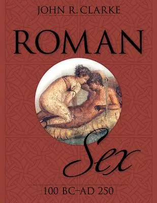 Római szex: Kr. e. 100-tól Kr. u. 250-ig. - Roman Sex: 100 B.C. to A.D. 250