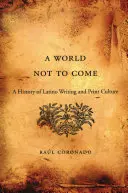 Nem eljövendő világ: A latin-amerikai írás és nyomtatott kultúra története - World Not to Come: A History of Latino Writing and Print Culture