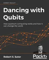 Dancing with Qubits: Hogyan működik a kvantumszámítás, és hogyan változtathatja meg a világot? - Dancing with Qubits: How quantum computing works and how it can change the world