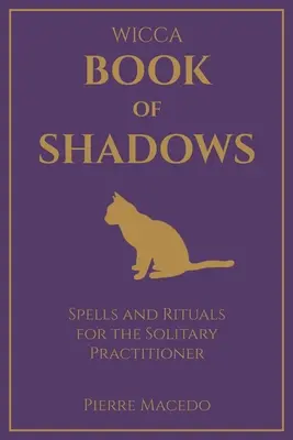 Wicca - Az árnyékok könyve: Varázslatok és rituálék a magányos gyakorló számára - Wicca - Book of Shadows: Spells and Rituals for the Solitary Practitioner