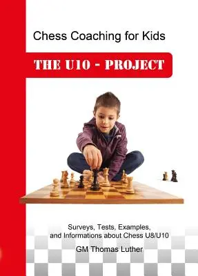 Sakk edzés gyerekeknek: Az U10 - projekt - Chess Coaching for Kids: The U10 - Project