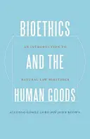 Bioetika és az emberi javak: Bevezetés a természetjogi bioetikába - Bioethics and the Human Goods: An Introduction to Natural Law Bioethics