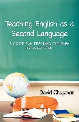 Az angol mint második nyelv tanítása: A Guide for Teaching Children (Tesl vagy Tefl) - Teaching English as a Second Language: A Guide for Teaching Children (Tesl or Tefl)