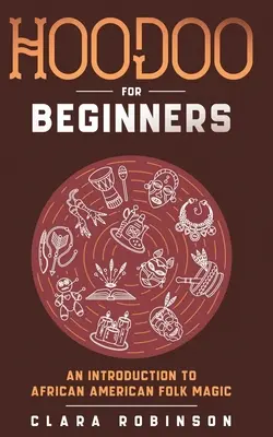 Hoodoo kezdőknek: Hoodoo: Bevezetés az afroamerikai népi mágiába - Hoodoo For Beginners: An Introduction to African American Folk Magic