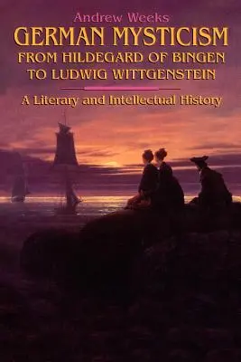 A német misztika Bingeni Hildegardtól Ludwig Wittgensteinig - German Mysticism From Hildegard of Bingen to Ludwig Wittgenstein