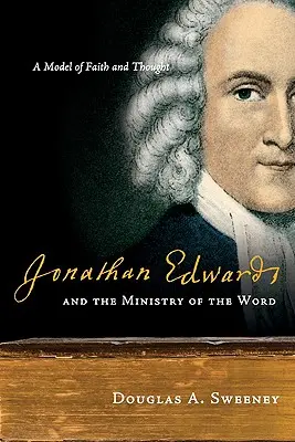 Jonathan Edwards és az Ige szolgálata: A hit és a gondolkodás modellje - Jonathan Edwards and the Ministry of the Word: A Model of Faith and Thought