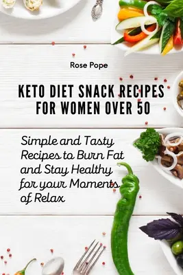 Keto diéta Snack Receptek 50 év feletti nőknek: Egyszerű és ízletes receptek a zsírégetéshez és az egészség megőrzéséhez a relax pillanatokhoz - Keto Diet Snack Recipes for Women Over 50: Simple and Tasty Recipes to Burn Fat and Stay Healthy for your Moments of Relax