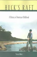 Huck tutaja: Az amerikai gyermekkor története - Huck's Raft: A History of American Childhood