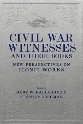 A polgárháború tanúi és könyveik: Új nézőpontok az ikonikus művekről - Civil War Witnesses and Their Books: New Perspectives on Iconic Works