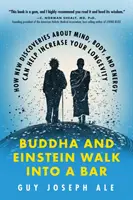 Buddha és Einstein besétál egy bárba: Hogyan segíthetnek az elmével, a testtel és az energiával kapcsolatos új felfedezések a hosszú életed növelésében? - Buddha and Einstein Walk Into a Bar: How New Discoveries about Mind, Body, and Energy Can Help Increase Your Longevity