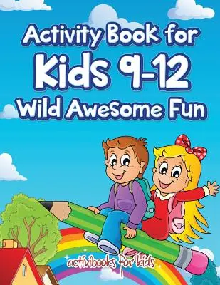 Activity Book for Kids 9-12 Wild Awesome Fun - Tevékenységkönyv 9-12 éves gyerekeknek - Activity Book for Kids 9-12 Wild Awesome Fun