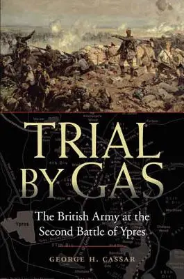 Gázzal történő próba: A brit hadsereg az ypres-i második csatában - Trial by Gas: The British Army at the Second Battle of Ypres