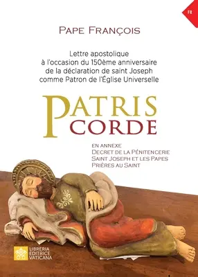 Patris corde: Lettre apostolique l'occasion du 150me anniversaire de la dclaration de Saint Joseph comme patron de l'glise univ. - Patris corde: Lettre apostolique  l'occasion du 150me anniversaire de la dclaration de Saint Joseph comme patron de l'glise univ