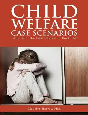 Gyermekjóléti eseti forgatókönyvek: What is the Best Interest of the Child - Child Welfare Case Scenarios: What is in the Best Interest of the Child