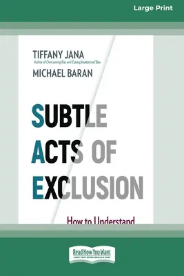 A kirekesztés finom cselekedetei: Hogyan lehet megérteni, azonosítani és megállítani a mikroagressziókat (16pt Large Print Edition) - Subtle Acts of Exclusion: How to Understand, Identify, and Stop Microaggressions (16pt Large Print Edition)