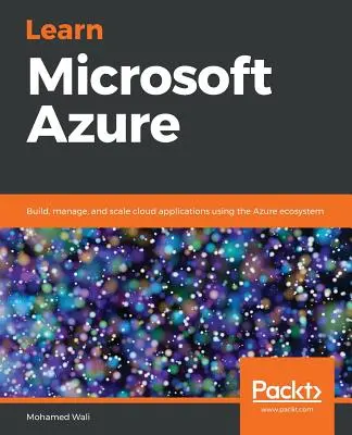 Tanulmányozza a Microsoft Azure-t: Felhőalkalmazások építése, kezelése és skálázása az Azure ökoszisztéma segítségével - Learn Microsoft Azure: Build, manage, and scale cloud applications using the Azure ecosystem