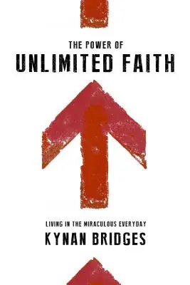 A határtalan hit ereje: A mindennapi csodában élni - The Power of Unlimited Faith: Living in the Miraculous Everyday