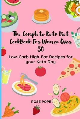 A teljes Keto Diet CookBook 50 év feletti nők számára: Alacsony szénhidráttartalmú, magas zsírtartalmú receptek a Keto napodhoz - The Complete Keto Diet CookBook For Women Over 50: Low-Carb High-Fat Recipes for your Keto Day