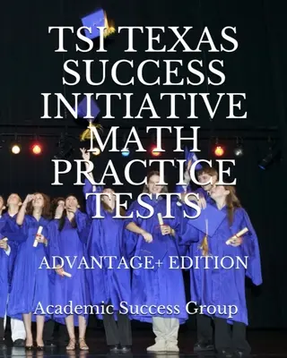 TSI Texas Success Initiative Math Practice Tests Advantage+ Edition: 335 TSI matematikai gyakorlati feladat és megoldás - TSI Texas Success Initiative Math Practice Tests Advantage+ Edition: 335 TSI Math Practice Problems and Solutions