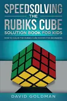 A Rubik-kocka gyorsmegoldása Megoldáskönyv gyerekeknek: Hogyan oldjuk meg a Rubik-kockát gyorsabban kezdők számára - Speedsolving the Rubik's Cube Solution Book for Kids: How to Solve the Rubik's Cube Faster for Beginners