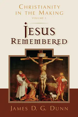 Jézus emlékezete: Kereszténység a születőben, 1. kötet - Jesus Remembered: Christianity in the Making, Volume 1