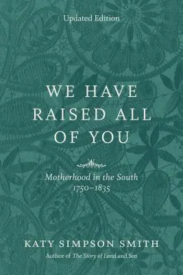 Mindannyiótokat mi neveltünk fel: Anyaság délen, 1750-1835 - We Have Raised All of You: Motherhood in the South, 1750-1835