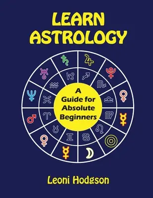 Asztrológia tanulása: A Guide for Absolute Beginners - Learn Astrology: A Guide for Absolute Beginners