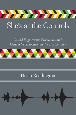 A nő a vezérlőpultnál: Hangmérnöki munka, produkció és nemi hasbeszélő a 21. században - She's at the Controls: Sound Engineering, Production and Gender Ventriloquism in the 21st Century